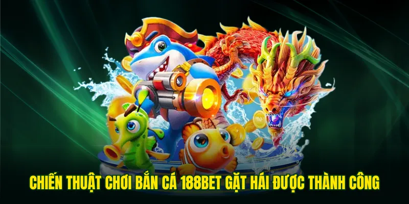 Kinh nghiệm chơi bắn cá 188BET