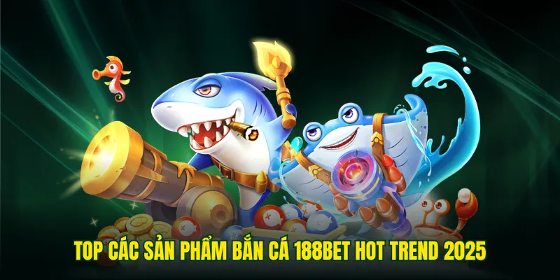 Top các siêu phẩm nổi trội tại bắn cá 188BET