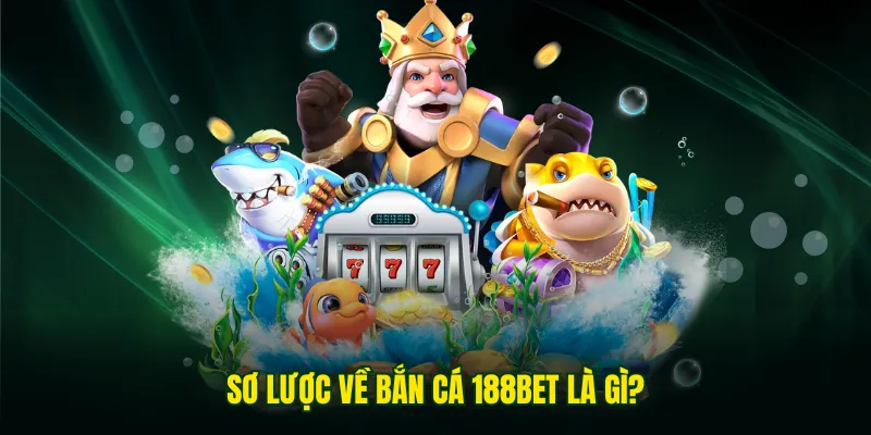 Bắn cá 188BET là gì?