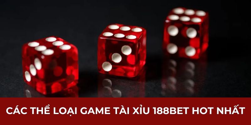 Các thể loại game Tài Xỉu 188BET hot nhất