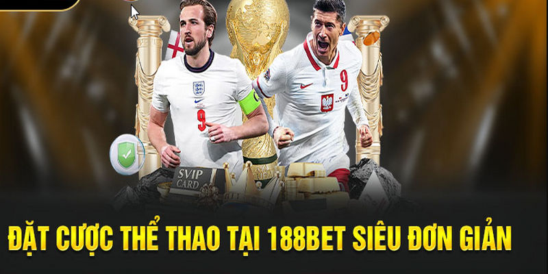Hướng dẫn cách đặt cược đơn giản tại sảnh chơi thể thao 188bet